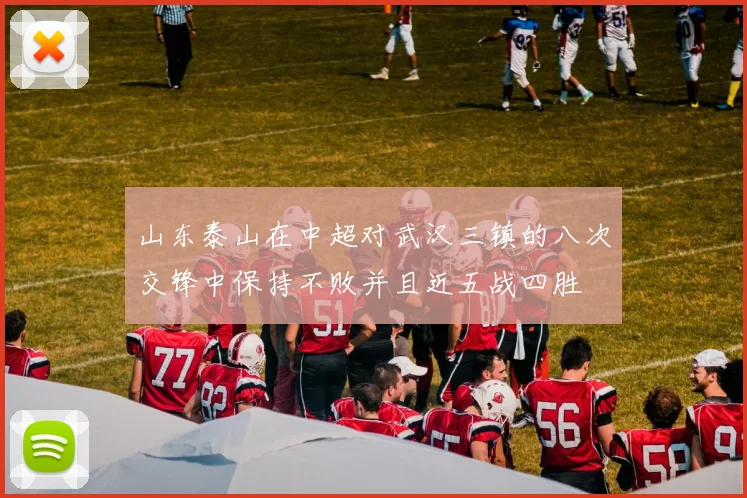 山东泰山在中超对武汉三镇的八次交锋中保持不败并且近五战四胜